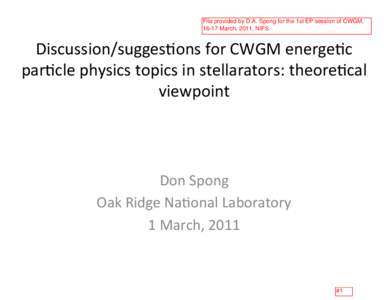 File provided by D.A. Spong for the 1st EP session of CWGM, 16-17 March, 2011, NIFS Discussion/sugges+ons	
  for	
  CWGM	
  energe+c	
   par+cle	
  physics	
  topics	
  in	
  stellarators:	
  theore+cal	
   vie