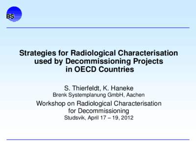 Strategies for Radiological Characterisation used by Decommissioning Projects in OECD Countries S. Thierfeldt, K. Haneke Brenk Systemplanung GmbH, Aachen
