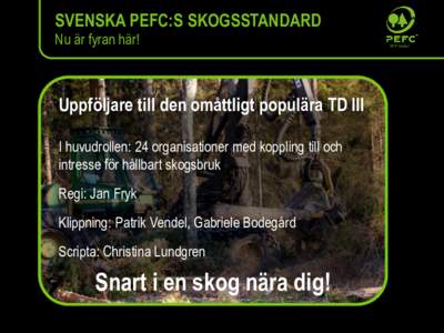 SVENSKA PEFC:S SKOGSSTANDARD Nu är fyran här! Uppföljare till den omåttligt populära TD III I huvudrollen: 24 organisationer med koppling till och intresse för hållbart skogsbruk