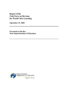 Report of the  Task Force on Revenue  for World Class Learning  September 25, 2008   Presented to Jim Rex 