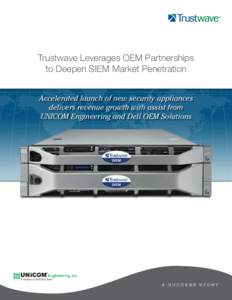 Trustwave Leverages OEM Partnerships to Deepen SIEM Market Penetration Accelerated launch of new security appliances delivers revenue growth with assist from UNICOM Engineering and Dell OEM Solutions