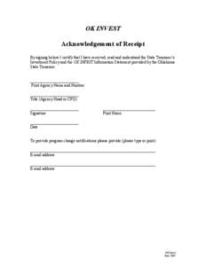 OK INVEST Acknowledgement of Receipt By signing below I certify that I have received, read and understand the State Treasurer’s Investment Policy and the OK INVEST Information Statement provided by the Oklahoma State T