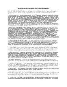 MISSOURI BANK CONSUMER CREDIT CARD AGREEMENT NOTICE TO CARDHOLDERS: We reserve the right to amend the terms of this Agreement at any time, as further described in Section 30. You may at any time pay your total indebtedne