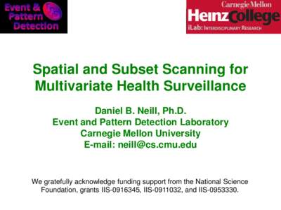 Spatial and Subset Scanning for Multivariate Health Surveillance Daniel B. Neill, Ph.D. Event and Pattern Detection Laboratory Carnegie Mellon University E-mail: 