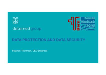 DATA PROTECTION AND DATA SECURITY Stephan Thommen, CEO Datamed Topics •  • 