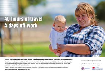 40 hours of travel 4 days off work That’s how much precious time Jessie saved by seeing her diabetes specialist using telehealth. Jessie lives on a rural property outside Narrabri. She works at the local Woolworths sto