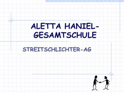 ALETTA HANIELGESAMTSCHULE STREITSCHLICHTER-AG ZIELE  Ziel der