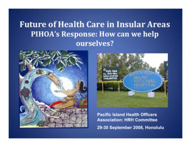 Future of Health Care in Insular Areas PIHOA’s Response: How can we help ourselves?