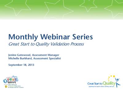 Monthly Webinar Series Great Start to Quality Validation Process Jenine Gatewood, Assessment Manager Michelle Burkhard, Assessment Specialist September 18, 2013