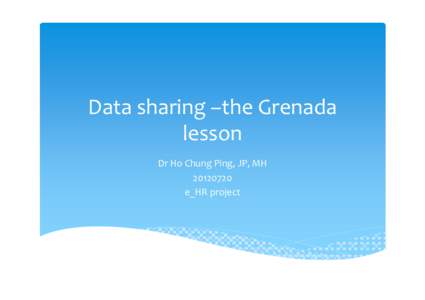 Data sharing –the Grenada  g lesson Dr Ho Chung Ping, JP, MH[removed]  e_HR project