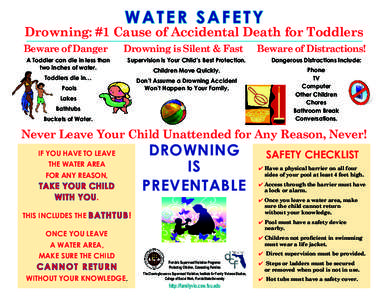 WATER SAFETY  Drowning: #1 Cause of Accidental Death for Toddlers Beware of Danger A Toddler can die in less than two inches of water.