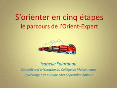 S’orienter en cinq étapes le parcours de l’Orient-Expert Isabelle Falardeau Conseillère d’orientation au Collège de Maisonneuve Psychologue et auteure chez Septembre éditeur