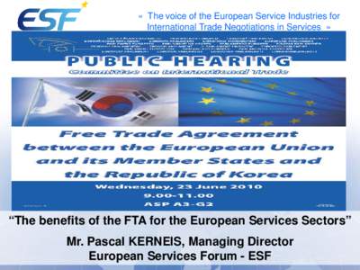 « The voice of the European Service Industries for International Trade Negotiations in Services » “The benefits of the FTA for the European Services Sectors” Mr. Pascal KERNEIS, Managing Director European Services 