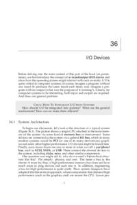 36 I/O Devices Before delving into the main content of this part of the book (on persistence), we first introduce the concept of an input/output (I/O) device and show how the operating system might interact with such an 