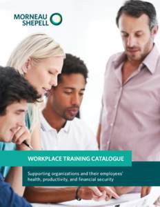 WORKPLACE TRAINING CATALOGUE Supporting organizations and their employees’ health, productivity, and financial security REGISTRATION For more information or to book a session: