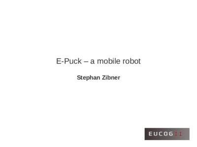 E-Puck – a mobile robot Stephan Zibner Outline ●