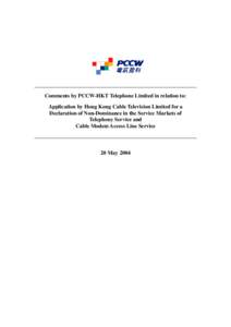 Comments by PCCW-HKT Telephone Limited in relation to: Application by Hong Kong Cable Television Limited for a Declaration of Non-Dominance in the Service Markets of Telephony Service and Cable Modem Access Line Service