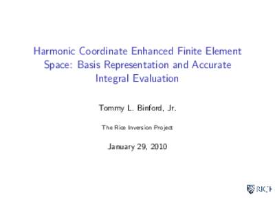 Harmonic Coordinate Enhanced Finite Element Space: Basis Representation and Accurate Integral Evaluation Tommy L. Binford, Jr. The Rice Inversion Project