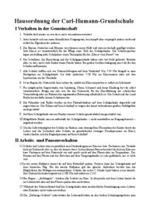 Hausordnung der Carl-Humann-Grundschule I Verhalten in der Gemeinschaft 1. Verhalte dich immer so, wie du es auch von anderen erwartest. 2. Jeder bemüht sich um einen freundlichen Umgangston, beschimpft oder verprügelt