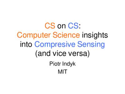 CS on CS: Computer Science insights into Compresive Sensing (and vice versa) Piotr Indyk MIT