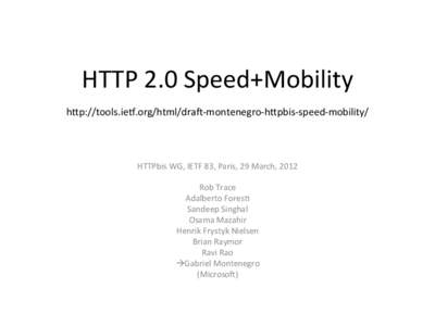 HTTP	
  2.0	
  Speed+Mobility	
   	
   h5p://tools.ie9.org/html/dra>-­‐montenegro-­‐h5pbis-­‐speed-­‐mobility/	
    HTTPbis	
  WG,	
  IETF	
  83,	
  Paris,	
  29	
  March,	
  2012	
  