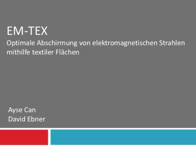 EM-TEX Optimale Abschirmung von elektromagnetischen Strahlen mithilfe textiler Flächen Ayse Can David Ebner