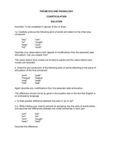 PHONETICS AND PHONOLOGY COARTICULATION SOLUTION Activities: To be completed in groups of two or three 1a. Carefully produce the following pairs of words and attend to the initial stop consonant.