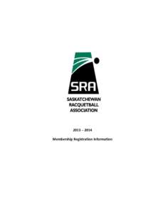 2013 – 2014 Membership Registration Information A. Who can become a member of the Saskatchewan Racquetball Association? Any club or individual may become a member of the Association upon application for membership pro