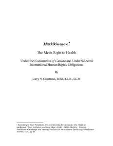 Maskikiwenow The Métis Right to Health Under the Constitution of Canada and Under Selected International Human Rights Obligations By Larry N. Chartrand, B.Ed., LL.B., LL.M