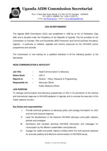 Uganda AIDS Commission Secretariat Plot 1-3 Salim Bay Road, Ntinda; P.O. Box 10779, Kampala - UGANDA. Tel: +; Fax: +; E-mail:  ; website: www.aidsuganda.org  JOB ADVERTISEMENT