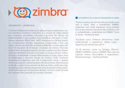 DEPOIMENTOS DOS ALUNOS EM TREINAMENTO DE ZIMBRA  TREINAMENTO – ZIMBRA MAIL O Zimbra Collaboration Suite é uma aplicação para colaboração e correio eletrônico moderna e inovadora. É a solução de código-aberto 