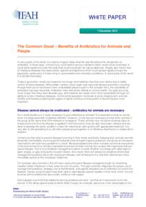 WHITE PAPER 7 December 2012 The Common Good – Benefits of Antibiotics for Animals and People In many parts of the world, it is hard to imagine today what life was like before the introduction of