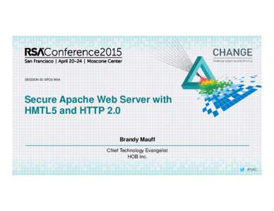 SESSION ID: SPO3-W04  Secure Apache Web Server with HMTL5 and HTTP 2.0 Brandy Mauff Chief Technology Evangelist