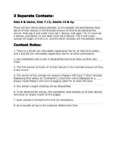 3 Separate Contests: Kids 6 & Under, Kids 7-12, Adults 13 & Up There will be 3 donut eating contests. In all contests, the participants must eat all of their donuts in the shortest amount of time to be declared the winne