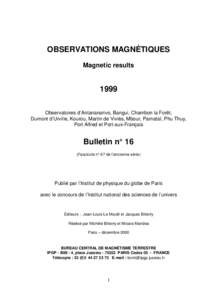 OBSERVATIONS MAGNÉTIQUES Magnetic results 1999 Observatoires d’Antananarivo, Bangui, Chambon la Forêt, Dumont d’Urville, Kourou, Martin de Viviès, Mbour, Pamataï, Phu Thuy,