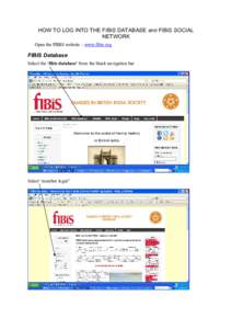 HOW TO LOG INTO THE FIBIS DATABASE and FIBIS SOCIAL NETWORK Open the FIBIS website – www.fibis.org FIBIS Database Select the ‘fibis database’ from the black navigation bar