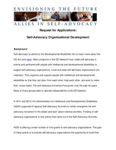 Request for Applications: Self-Advocacy Organizational Development Background Self-advocacy is central to the Developmental Disabilities Act (to learn more about the DD Act click here). Many programs in the DD Network ha
