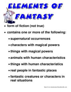  form of fiction (not true)  contains one or more of the following:  supernatural occurrences  characters with magical powers  things with magical powers  animals with human characteristics