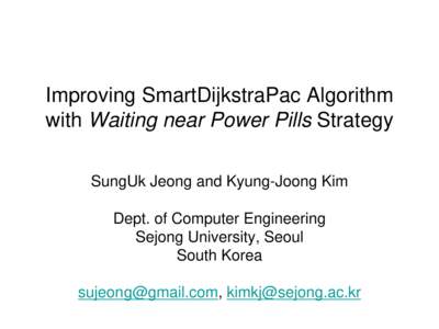 Improving SmartDijkstraPac Algorithm with Waiting near Power Pills Strategy SungUk Jeong and Kyung-Joong Kim Dept. of Computer Engineering Sejong University, Seoul South Korea