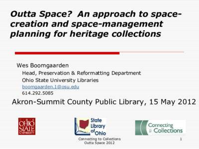 Outta Space? An approach to spacecreation and space-management planning for heritage collections Wes Boomgaarden Head, Preservation & Reformatting Department Ohio State University Libraries