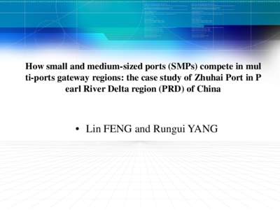 How small and medium-sized ports (SMPs) compete in mul ti-ports gateway regions: the case study of Zhuhai Port in P earl River Delta region (PRD) of China • Lin FENG and Rungui YANG