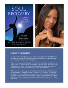 Ester Nicholson Author, teacher, therapist, speaker and renowned vocalist, Ester Nicholson survived the ravages of addiction to realize something truly extraordinary… how to transform dependence into power. While her s