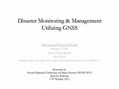 Disaster Monitoring & Management Utilizing GNSS Muhammad Muneeb Shaikh Manager-GNSS  Syed Zahid Jamal