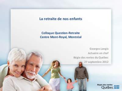 La retraite de nos enfants  Colloque Question-Retraite Centre Mont-Royal, Montréal  Georges Langis