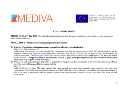 EVALUATION SHEET MEDIA OUTLET: The BBC (The British Broadcasting Corporation) is the largest broadcaster in the world. It is a semi-autonomous public service broadcaster. INDICATOR 2 – Media news making/programme produ