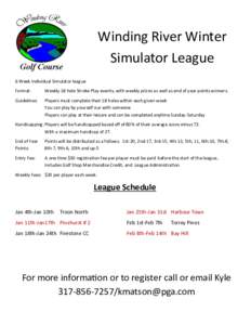 Winding River Winter Simulator League 6 Week Individual Simulator league Format:  Weekly 18 hole Stroke Play events, with weekly prizes as well as end of year points winners.