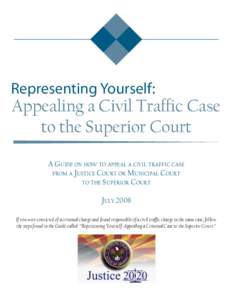 Representing Yourself:  Appealing a Civil Traffic Case to the Superior Court A GUIDE ON HOW TO APPEAL A CIVIL TRAFFIC CASE FROM A JUSTICE COURT OR MUNICIPAL COURT