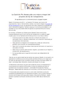 La Coalición Pro Acceso pide una mejora integral del proyecto de ley de transparencia De aprobarse con su contenido actual, es papel mojado Madrid 19 de febrero de 2013 – La Coalición Pro Acceso, que reúne a 65 orga