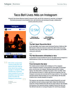 Success Story  Taco Bell Lives Más on Instagram America’s best-known Mexican-inspired restaurant chain was the first restaurant to advertise on Instagram. The brand announced its new breakfast menu with distinctive ad