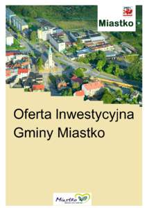 Położenie Miastka  Gmina Miastko Zapraszamy do Miastka – gminy leżącej na terenie województwa pomorskiego w powiecie bytowskim. Jej podstawowym atutem jest dogodne położenie – przez